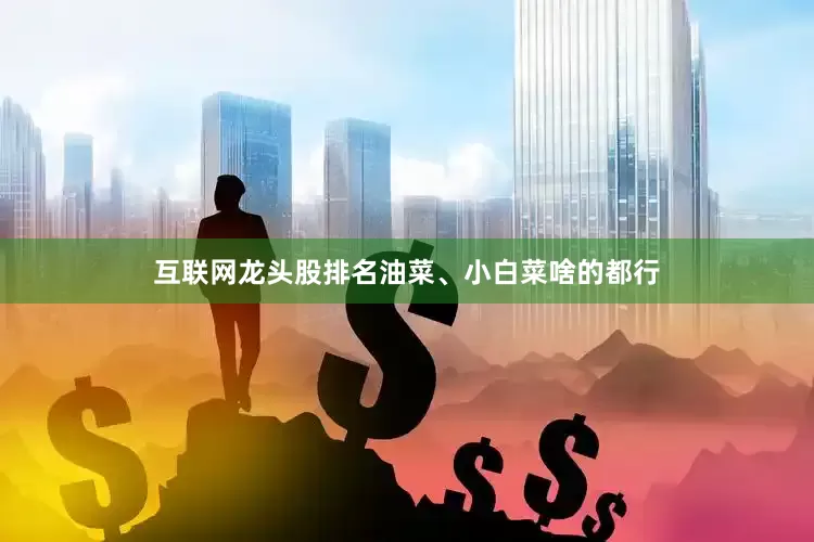 互联网龙头股排名油菜、小白菜啥的都行
