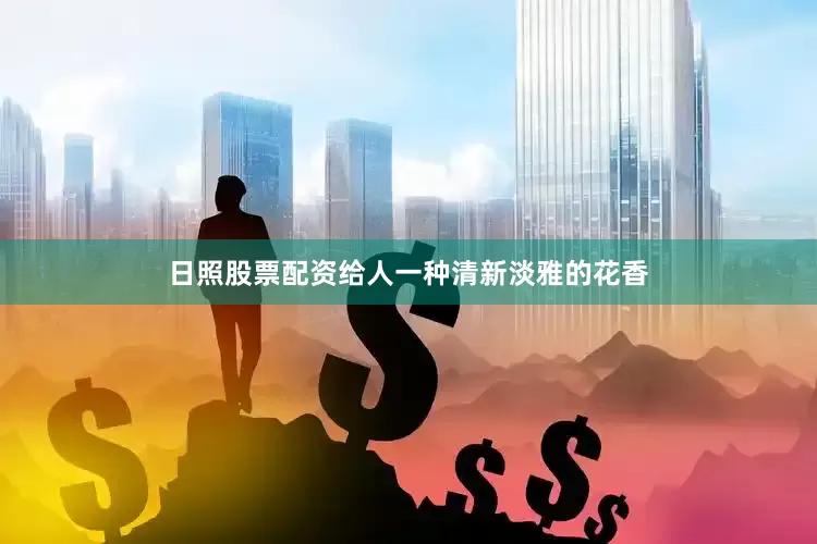 日照股票配资给人一种清新淡雅的花香