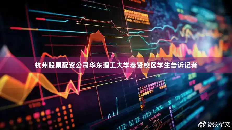 杭州股票配资公司华东理工大学奉贤校区学生告诉记者