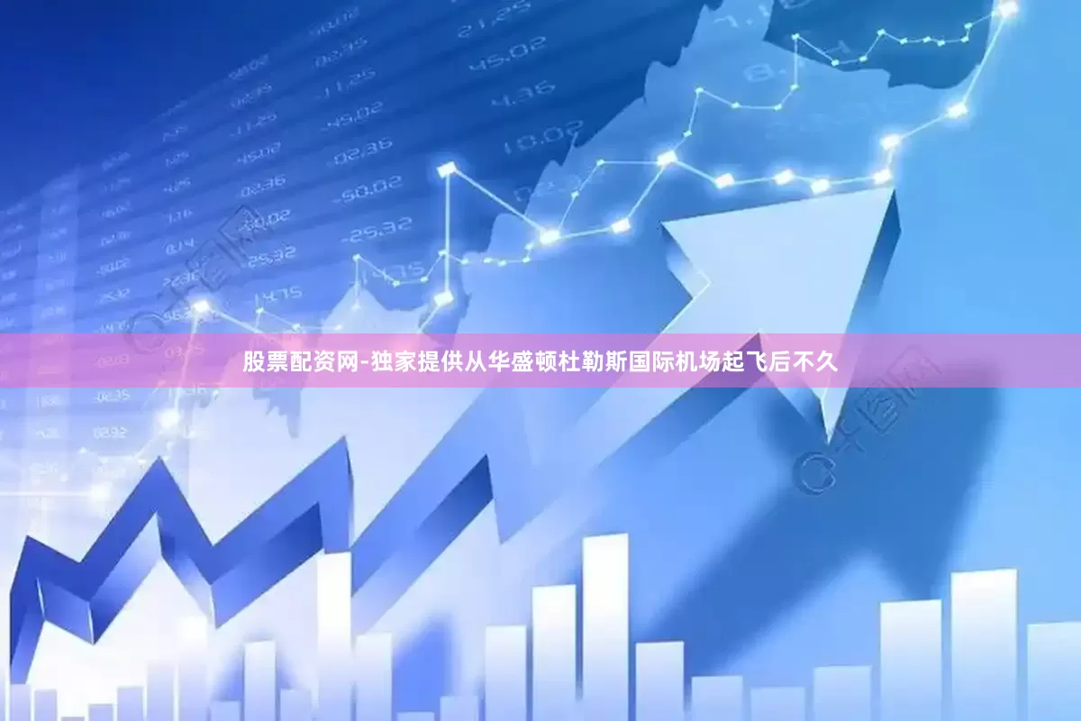 股票配资网-独家提供从华盛顿杜勒斯国际机场起飞后不久